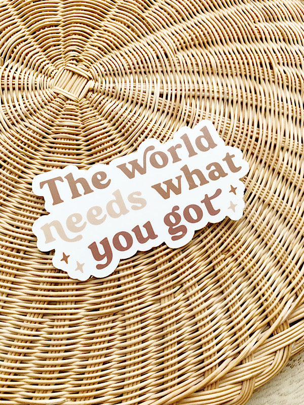 World Needs What You Got Sticker